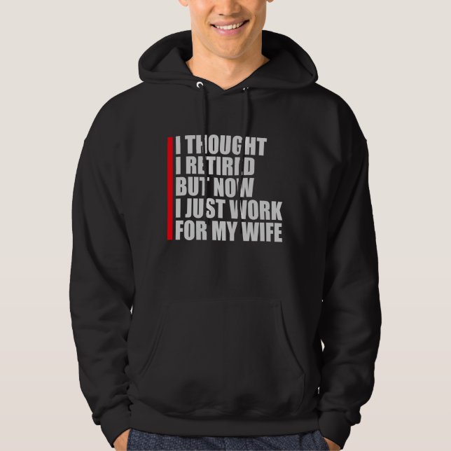 I Thought I Retired But Now Work For Wife Hoodie (Front)