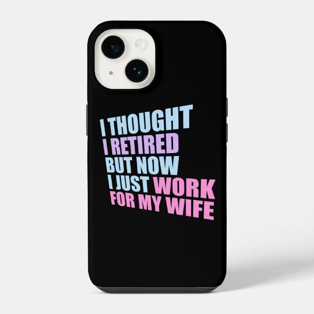 I Thought I Retired But Now Work For Wife iPhone Case (Back)