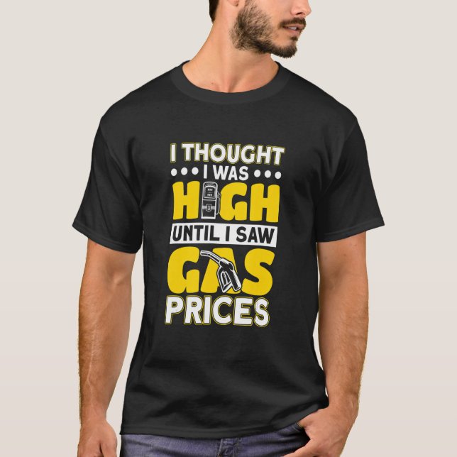 I Thought I Was High Until I Saw Gas Prices T-Shirt (Front)