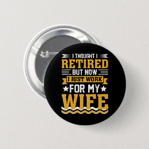 I thought I was retired but now I just work for my 6 Cm Round Badge