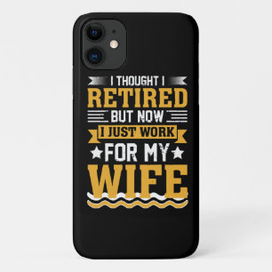 I thought I was retired but now I just work for my iPhone 11 Case