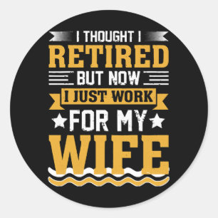 I thought I was retired but now I just work for my Classic Round Sticker