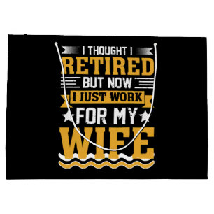 I thought I was retired but now I just work for my Large Gift Bag