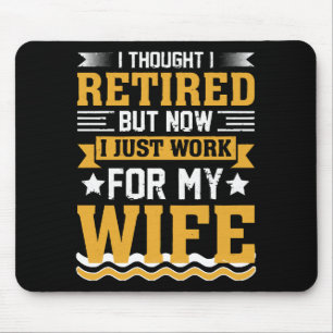 I thought I was retired but now I just work for my Mouse Pad