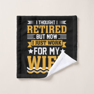 I thought I was retired but now I just work for my Wash Cloth