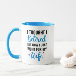i thought i was retired but now i just work, wife mug