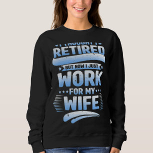 I Thought I Was Retired Husband I Work For My Wife Sweatshirt