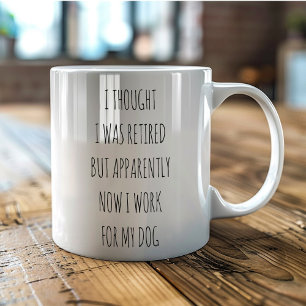 I thought I was Retired work for my dog funny Coffee Mug