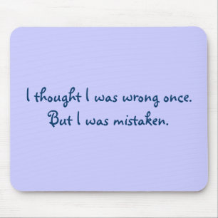 I thought I was wrong once.But I was mistaken. Mouse Pad