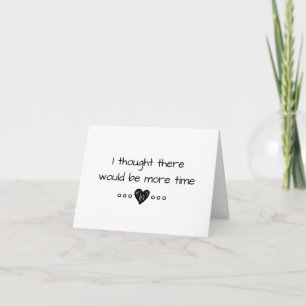I Thought There Would Be More Time Card