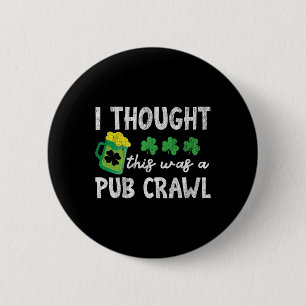I Thought This Was A Pub Crawl Funny St Patricks D 6 Cm Round Badge