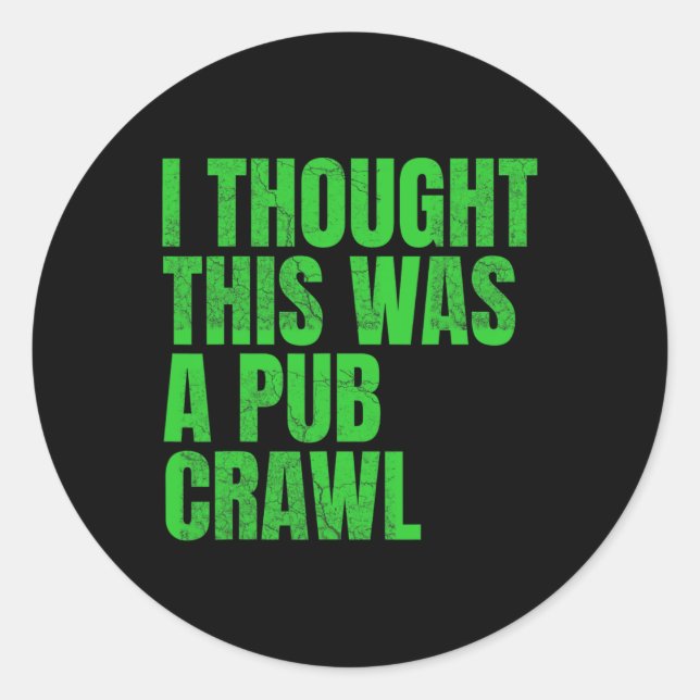 I Thought This Was A Pub Crawl Funny St Patricks D Classic Round Sticker (Front)