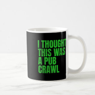 I Thought This Was A Pub Crawl Funny St Patricks D Coffee Mug