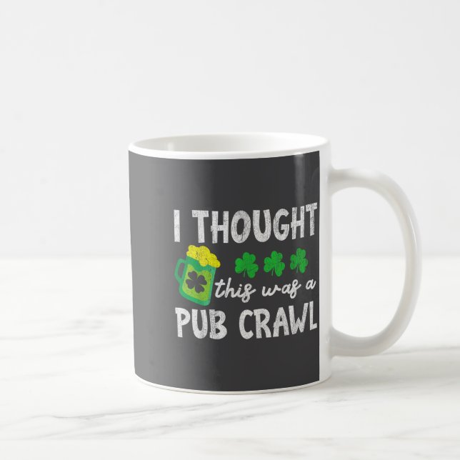 I Thought This Was A Pub Crawl Funny St Patricks D Coffee Mug (Right)
