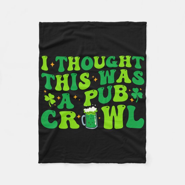 I Thought This Was A Pub Crawl Funny St Patricks D Fleece Blanket (Front)