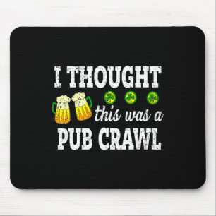 I Thought This Was A Pub Crawl Funny St Patricks D Mouse Pad
