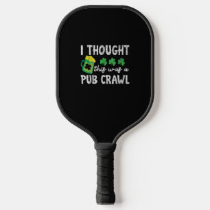 I Thought This Was A Pub Crawl Funny St Patricks D Pickleball Paddle
