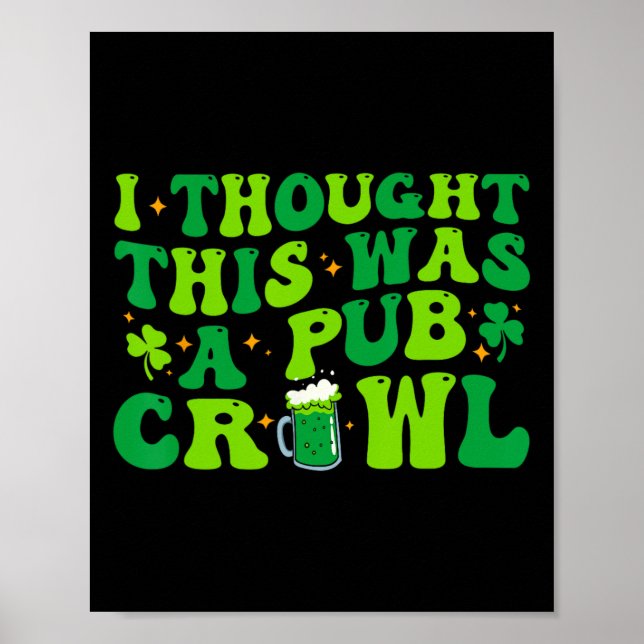 I Thought This Was A Pub Crawl Funny St Patricks D Poster (Front)
