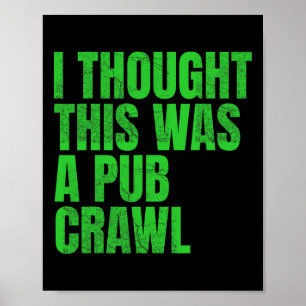 I Thought This Was A Pub Crawl Funny St Patricks D Poster