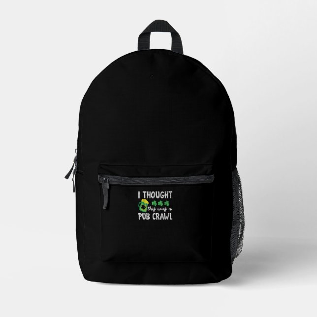 I Thought This Was A Pub Crawl Funny St Patricks D Printed Backpack (Front)