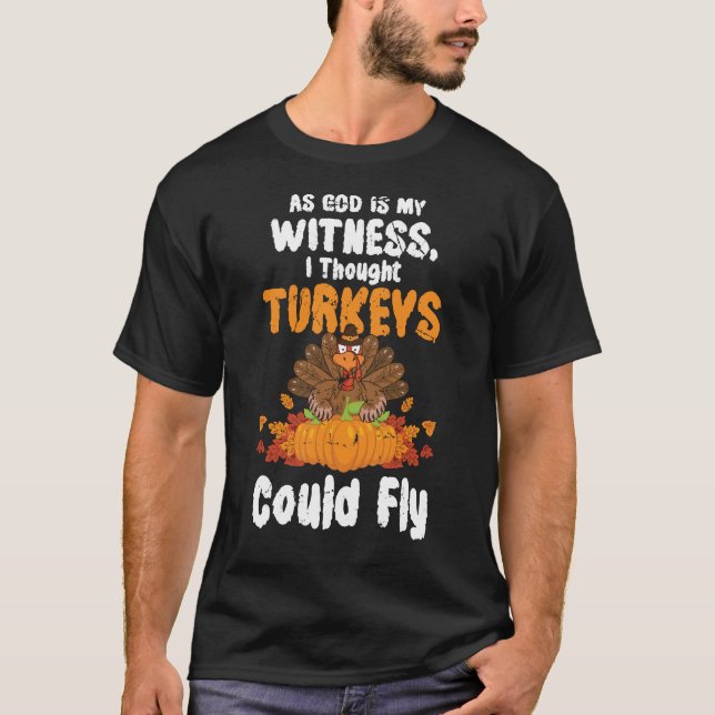 I Thought Turkeys Could Fly For Thanksgiving Day T-Shirt (Front)