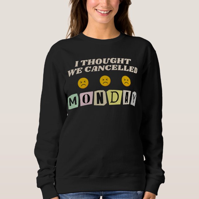 I Thought We Cancelled Monday Sweatshirt (Front)