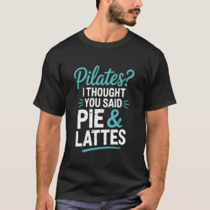 I Thought You Said Pie &Lattes, Gym Fitness Instru T-Shirt