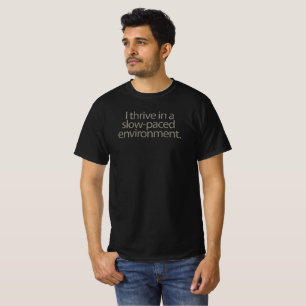 I thrive in a slow-paced environment. T-Shirt