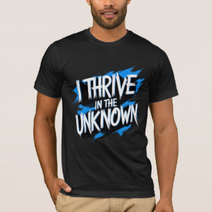 I Thrive In The Unknown T-Shirt