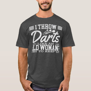 I Throw Darts Like An Old Woman Try To Keep Up T-Shirt