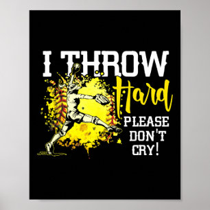 I Throw Hard Please Don't Cry Fastpitch Softll Pit Poster