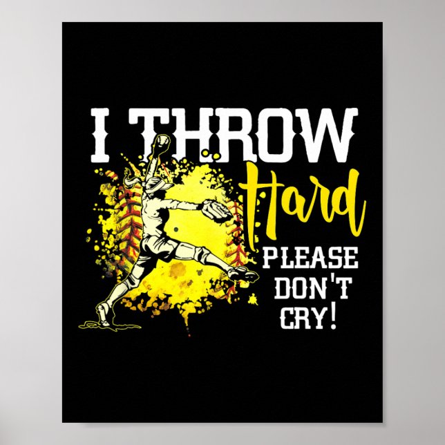 I Throw Hard Please Don't Cry Fastpitch Softll Pit Poster (Front)