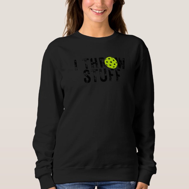I Throw Stuff Pickleball  Pickleball Player   1 Sweatshirt (Front)