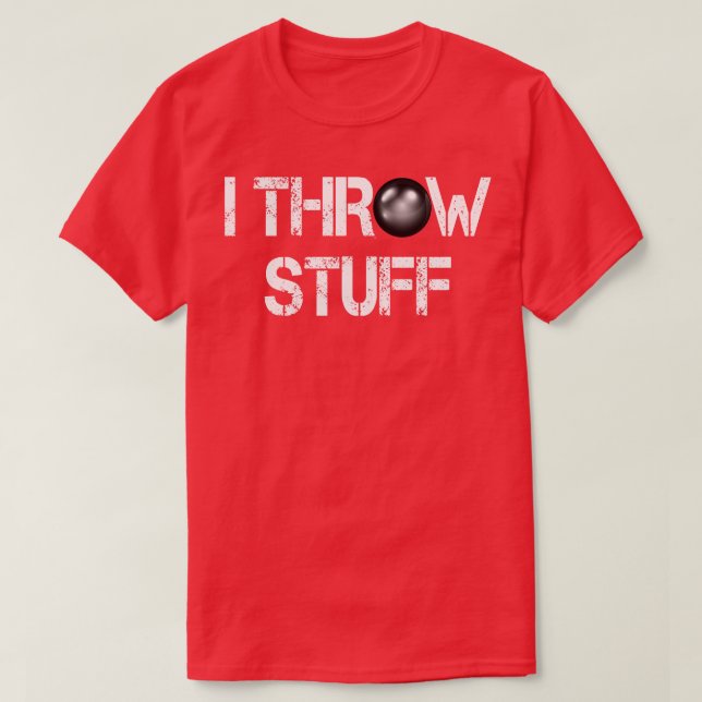 I Throw Stuff Shot Put Athlete Throwing T-Shirt (Design Front)