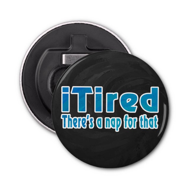 I Tired There's a Nap for That Bottle Opener (Front)