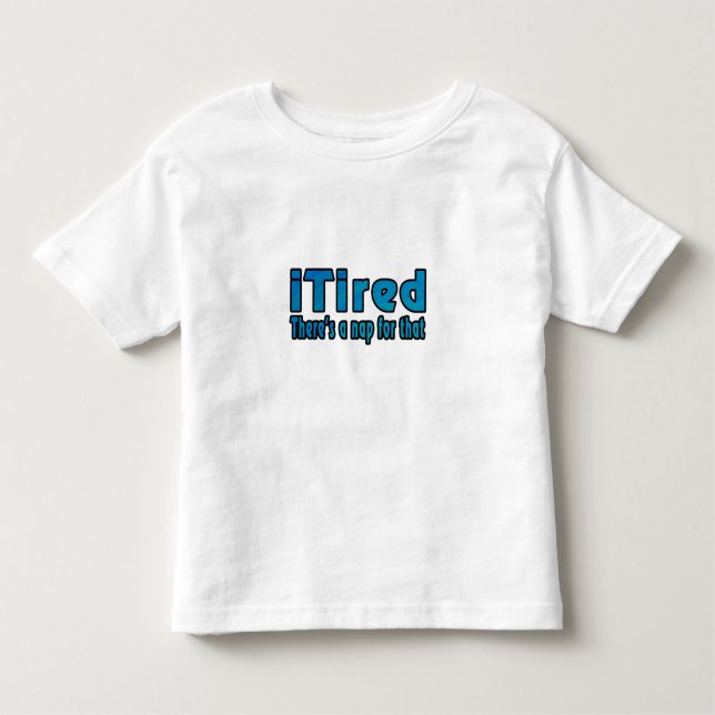 I Tired There's a Nap for That Toddler T-Shirt (Front)