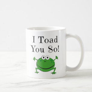 I Toad You So! - Funny Frog Mugs
