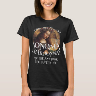 I TOLD HER IT WAS A SONOMA CHARDONNAY PANTIES OFF T-Shirt