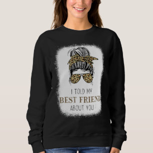 I Told My Best Friend About You Messy Bun Cheetah  Sweatshirt