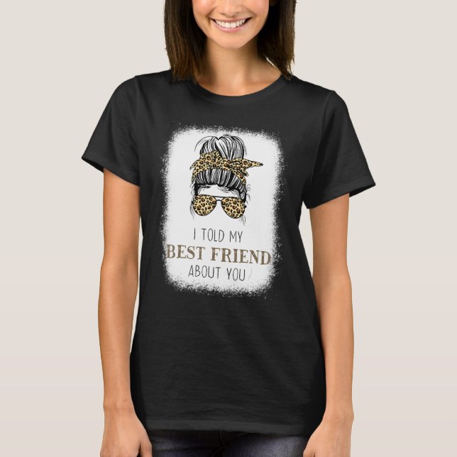 I Told My Best Friend About You Messy Bun Cheetah  T-Shirt (Front)