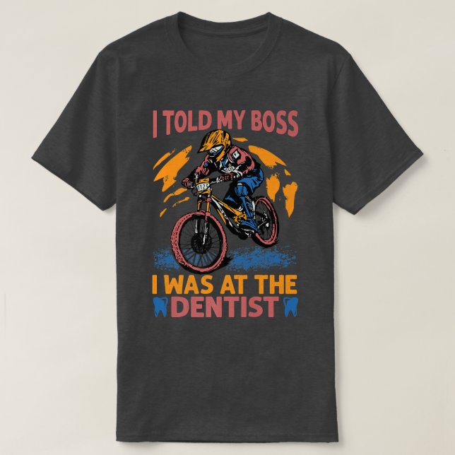 I Told My Boss I Was At The Dentist - Biking - Bik T-Shirt (Design Front)