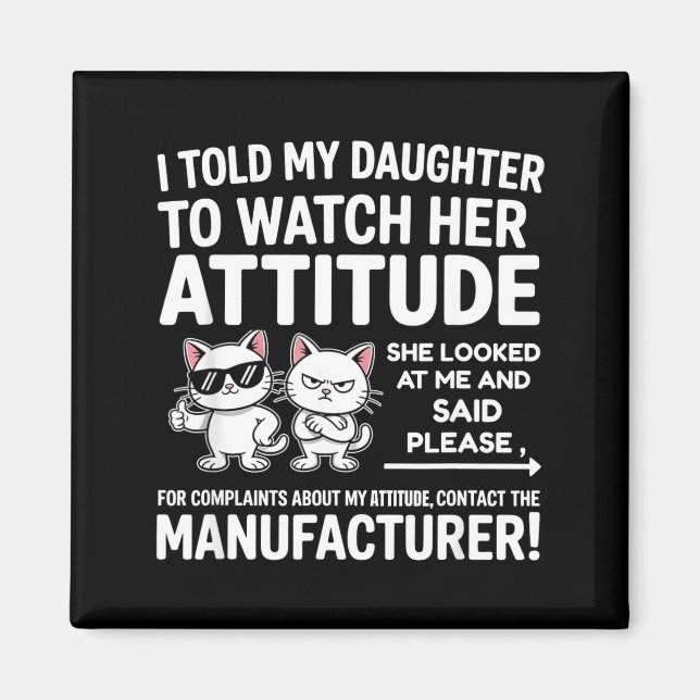 I Told My Daughter To Watch Her Attitude Funny Cat Magnet (Front)