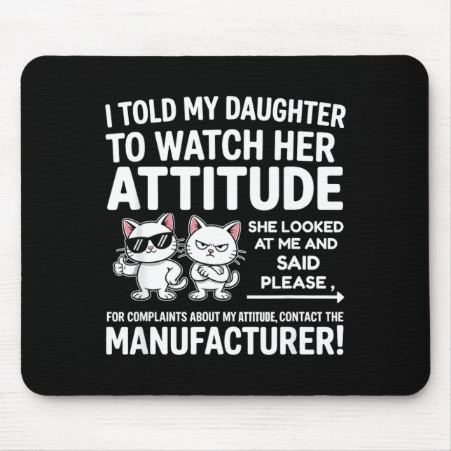 I Told My Daughter To Watch Her Attitude Funny Cat Mouse Pad (Front)
