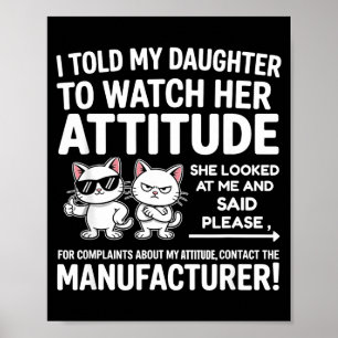 I Told My Daughter To Watch Her Attitude Funny Cat Poster