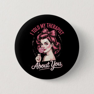 I Told My Therapist About You _2 6 Cm Round Badge