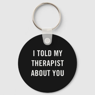 I Told My Therapist About You Funny Sarcasm Mental Key Ring