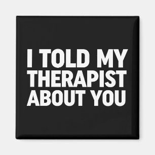 I Told My Therapist About You Magnet
