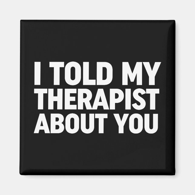 I Told My Therapist About You Magnet (Front)