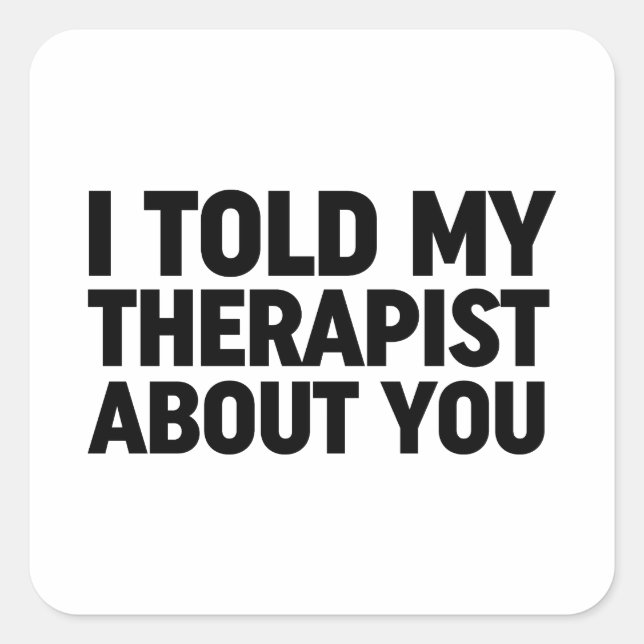 I Told My Therapist About You Square Sticker (Front)