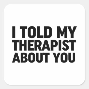 I Told My Therapist About You Square Sticker
